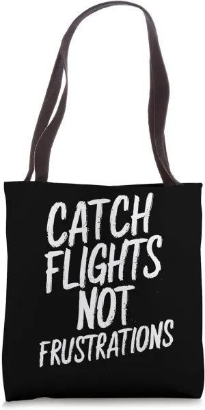 Catch Flights, Not Frustrations Funny Travel Tote Bag