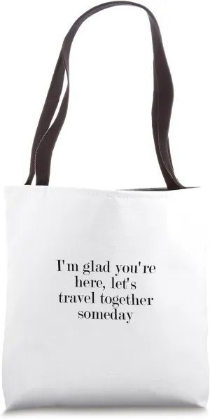 I'm glad you're here, let's travel together someday Tote Bag