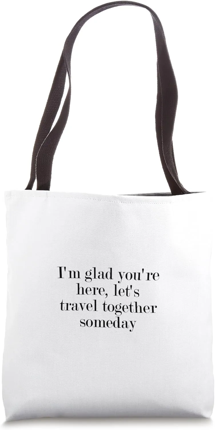 I'm glad you're here, let's travel together someday Tote Bag