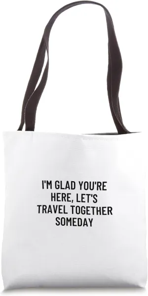 I'm glad you're here, let's travel together someday Tote Bag